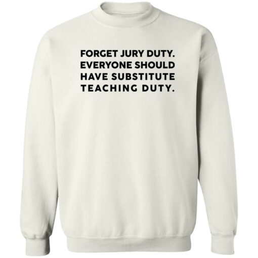 Forget Jury Duty Everyone Should Have Substitute Teaching Duty Shirt $19.95