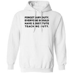 Forget Jury Duty Everyone Should Have Substitute Teaching Duty Shirt $19.95 redirect02202023000202