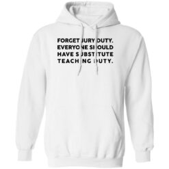 Forget Jury Duty Everyone Should Have Substitute Teaching Duty Shirt $19.95