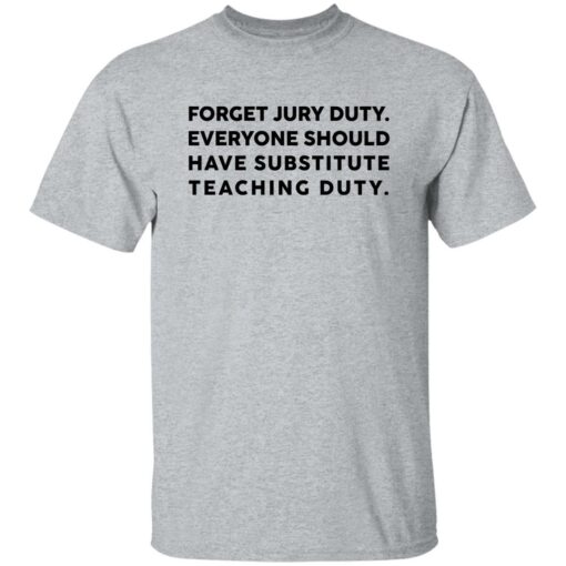 Forget Jury Duty Everyone Should Have Substitute Teaching Duty Shirt $19.95
