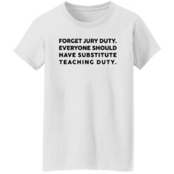 Forget Jury Duty Everyone Should Have Substitute Teaching Duty Shirt $19.95