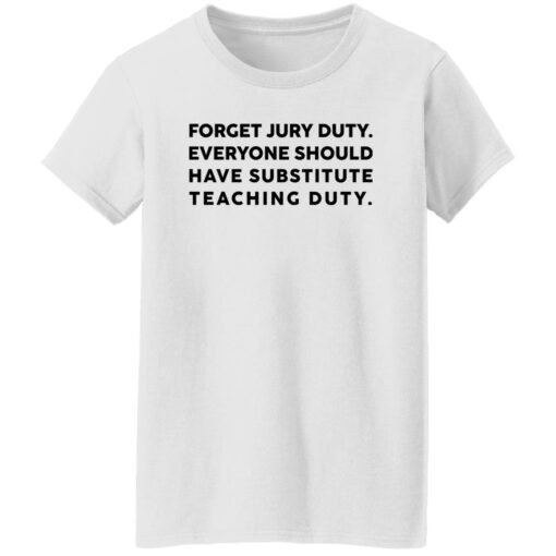 Forget Jury Duty Everyone Should Have Substitute Teaching Duty Shirt $19.95 redirect02202023000202 5