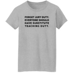 Forget Jury Duty Everyone Should Have Substitute Teaching Duty Shirt $19.95 redirect02202023000203