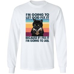 Black Cat I'm Going To Let God Fix It Because If I Fix It I'm Going To Jail Shirt $19.95 redirect02202023040219 1