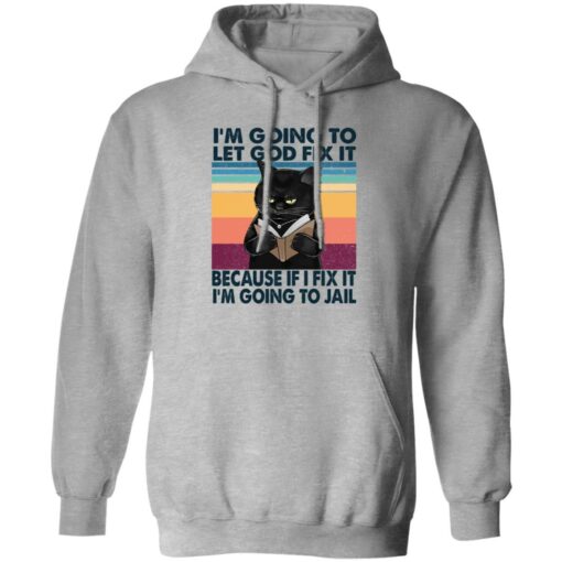Black Cat I'm Going To Let God Fix It Because If I Fix It I'm Going To Jail Shirt $19.95 redirect02202023040219 2