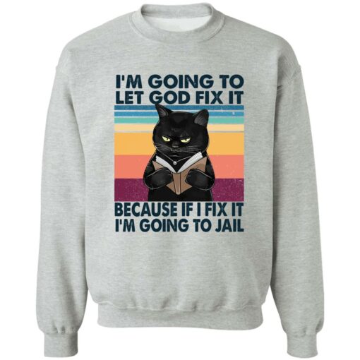 Black Cat I'm Going To Let God Fix It Because If I Fix It I'm Going To Jail Shirt $19.95 redirect02202023040220 1