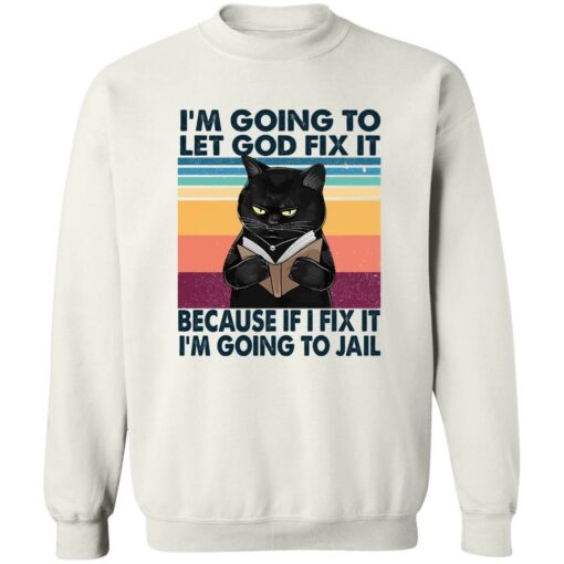 Black Cat I'm Going To Let God Fix It Because If I Fix It I'm Going To Jail Shirt $19.95 redirect02202023040220 2