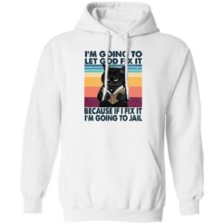 Black Cat I'm Going To Let God Fix It Because If I Fix It I'm Going To Jail Shirt $19.95