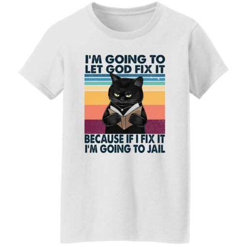 Black Cat I'm Going To Let God Fix It Because If I Fix It I'm Going To Jail Shirt $19.95 redirect02202023040221 2