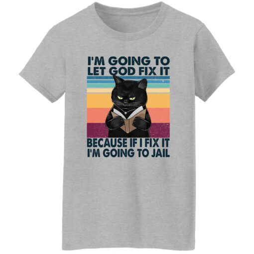 Black Cat I'm Going To Let God Fix It Because If I Fix It I'm Going To Jail Shirt $19.95 redirect02202023040221 3