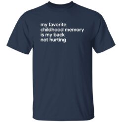 My Favorite Childhood Memory Is My Back Not Hurting Shirt $19.95