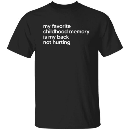 My Favorite Childhood Memory Is My Back Not Hurting Shirt $19.95