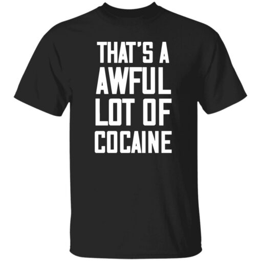 That’s A Awful Lot Of Cocaine Shirt $19.95