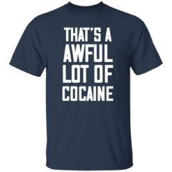 That’s A Awful Lot Of Cocaine Shirt $19.95