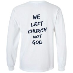 We Left Church Not God Shirt $19.95