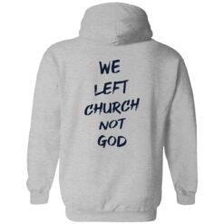 We Left Church Not God Shirt $19.95