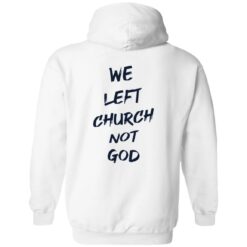 We Left Church Not God Shirt $19.95