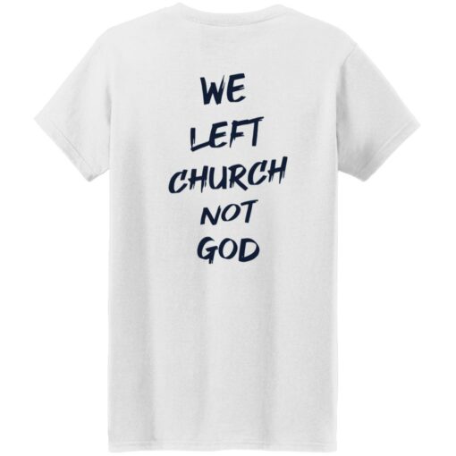 We Left Church Not God Shirt $19.95 redirect02222023090203