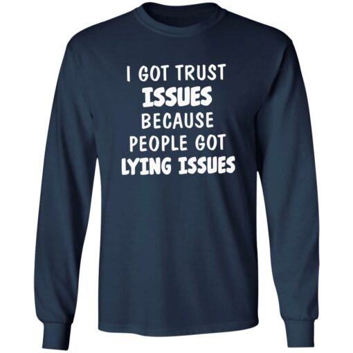 I Got Trust Issues Because People Got Lying Issues Shirt $19.95