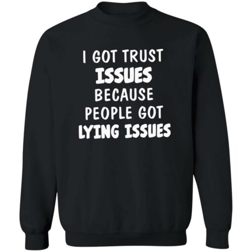 I Got Trust Issues Because People Got Lying Issues Shirt $19.95