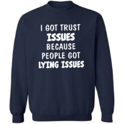 I Got Trust Issues Because People Got Lying Issues Shirt $19.95