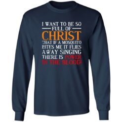 I Want To Be So Full Of Christ That If A Mosquito Bites Me Shirt $19.95