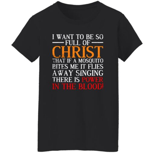 I Want To Be So Full Of Christ That If A Mosquito Bites Me Shirt $19.95