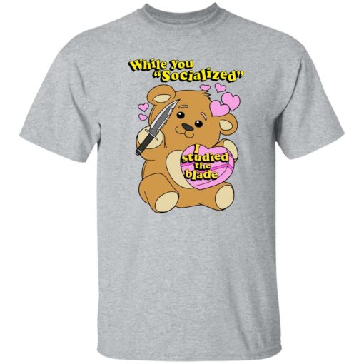Bear While You Socialized I Studied The Blade Shirt $19.95
