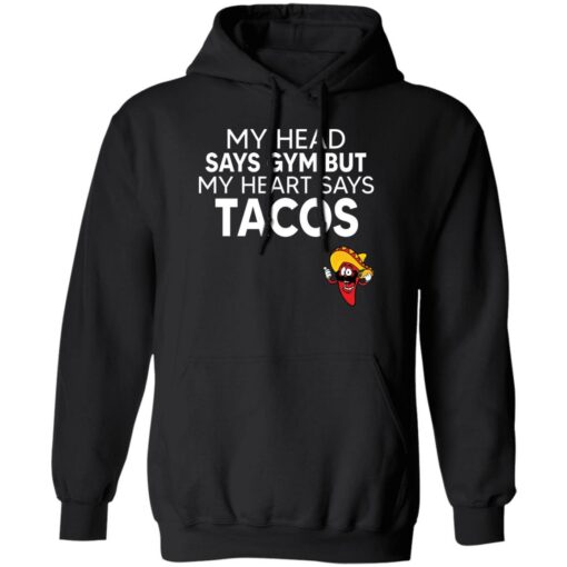 My Head Says Gym But My Heart Says Tacos Shirt $19.95
