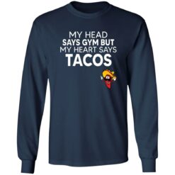 My Head Says Gym But My Heart Says Tacos Shirt $19.95