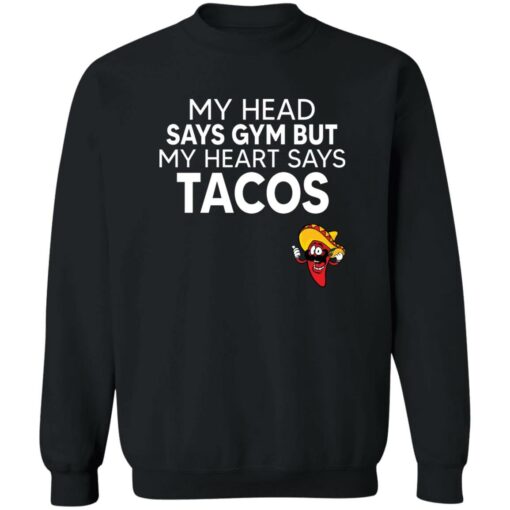 My Head Says Gym But My Heart Says Tacos Shirt $19.95