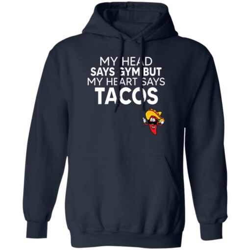 My Head Says Gym But My Heart Says Tacos Shirt $19.95