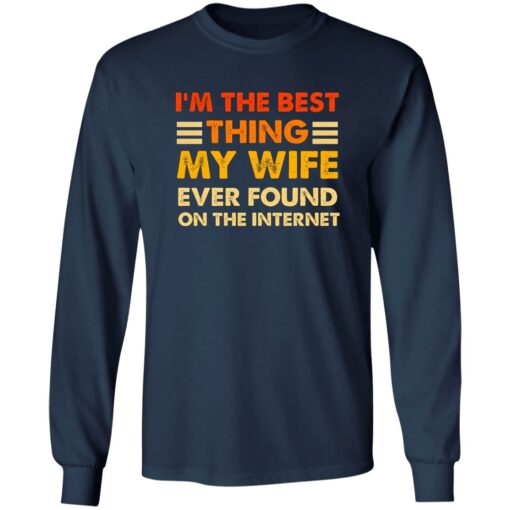 I’m The Best Thing My Wife Ever Found On The Internet Shirt $19.95