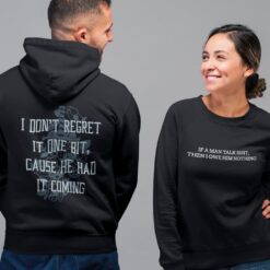 If A Man Talk Shit Then I Owe Him Nothing I Don't Regret It One Bit Cause He Had It Coming Hoodie