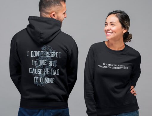 If A Man Talk Shit Then I Owe Him Nothing I Don't Regret It One Bit Cause He Had It Coming Hoodie