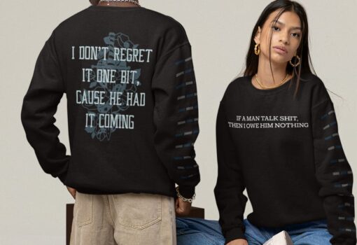 If A Man Talk Shit Then I Owe Him Nothing I Don't Regret It One Bit Cause He Had It Coming Sweatshirt