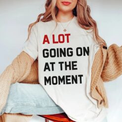 Taylor Swift A Lot Going On At The Moment Shirt Eras tour 2023