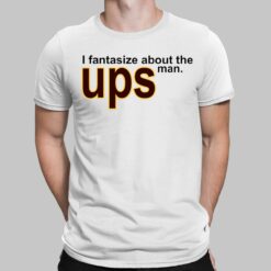 I Fantasize About The Man Ups Shirt