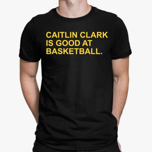 Caitlin Clark Is Good At Basketball Shirt