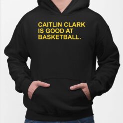 Caitlin Clark Is Good At Basketball Hoodie