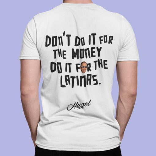 Don't Do It For The Money Do It For The Latinas Hugel Shirt