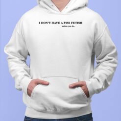I Don’t Have A Piss Fetish Unless You Do Hoodie