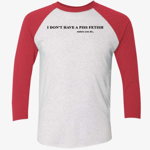 I Don’t Have A Piss Fetish Unless You Do Shirt $19.95