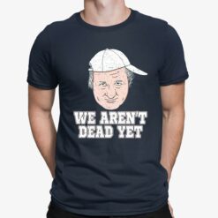 Bob Huggins We Aren’t Dead Yet Shirt