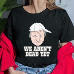 Bob Huggins We Aren’t Dead Yet Ladies Shirt