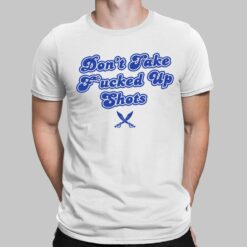 Don’t Take F*cked Up Shots Shirt