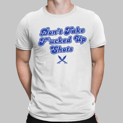 Don’t Take F*cked Up Shots Shirt