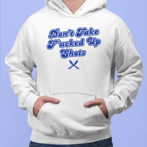 Don’t Take F*cked Up Shots Hoodie