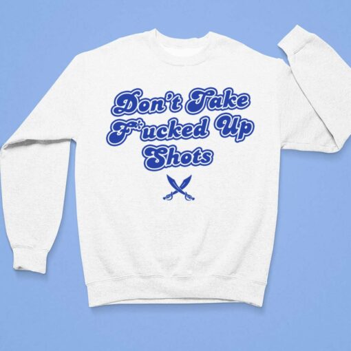 Don’t Take F*cked Up Shots Shirt $19.95 Endas Lele Dont take fucked up shots shirt 3 1