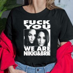 F*ck You We Are Nikki And Brie Shirt $19.95